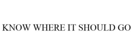 KNOW WHERE IT SHOULD GO trademark