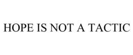 HOPE IS NOT A TACTIC trademark
