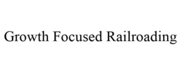 GROWTH FOCUSED RAILROADING trademark
