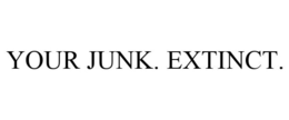YOUR JUNK. EXTINCT. trademark