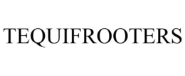 TEQUIFROOTERS trademark