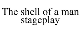 THE SHELL OF A MAN STAGEPLAY trademark