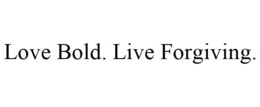 LOVE BOLD. LIVE FORGIVING. trademark
