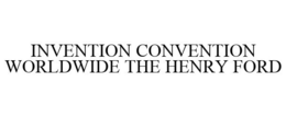 INVENTION CONVENTION WORLDWIDE THE HENRY FORD trademark