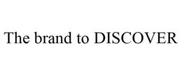 THE BRAND TO DISCOVER trademark