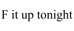 F IT UP TONIGHT trademark
