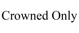 CROWNED ONLY trademark