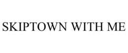SKIPTOWN WITH ME trademark