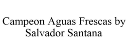 CAMPEON AGUAS FRESCAS BY SALVADOR SANTANA trademark