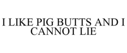 I LIKE PIG BUTTS AND I CANNOT LIE trademark