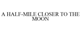 A HALF-MILE CLOSER TO THE MOON trademark