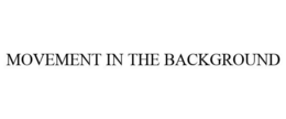 MOVEMENT IN THE BACKGROUND trademark