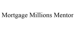 MORTGAGE MILLIONS MENTOR trademark