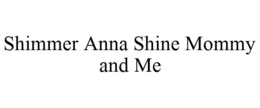 SHIMMER ANNA SHINE MOMMY AND ME trademark