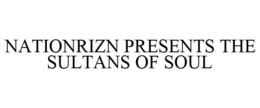NATIONRIZN PRESENTS THE SULTANS OF SOUL trademark