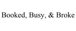 BOOKED, BUSY, & BROKE trademark