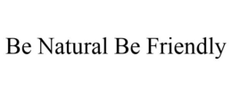 BE NATURAL BE FRIENDLY trademark
