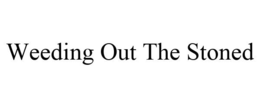 WEEDING OUT THE STONED trademark
