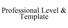 PROFESSIONAL LEVEL & TEMPLATE trademark