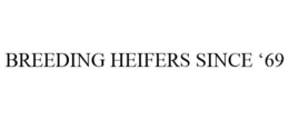 BREEDING HEIFERS SINCE '69 trademark