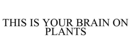 THIS IS YOUR BRAIN ON PLANTS trademark