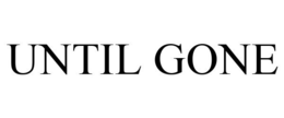 UNTIL GONE trademark