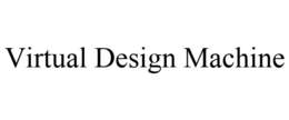 VIRTUAL DESIGN MACHINE trademark