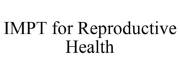 IMPT FOR REPRODUCTIVE HEALTH trademark