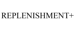 REPLENISHMENT+ trademark