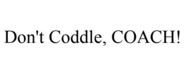 DON'T CODDLE, COACH! trademark
