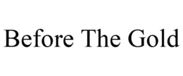 BEFORE THE GOLD trademark