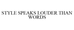 STYLE SPEAKS LOUDER THAN WORDS trademark
