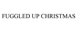 FUGGLED UP CHRISTMAS trademark