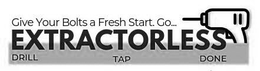 GIVE YOUR BOLTS A FRESH START. GO...EXTRACTORLESS DRILL TAP DONE trademark