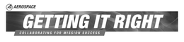 A AEROSPACE GETTING IT RIGHT COLLABORATING FOR MISSION SUCCESS trademark