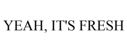 YEAH, IT'S FRESH trademark