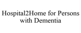 HOSPITAL2HOME FOR PERSONS WITH DEMENTIA trademark