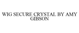 WIG SECURE CRYSTAL BY AMY GIBSON trademark