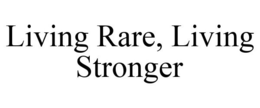 LIVING RARE, LIVING STRONGER trademark