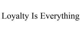 LOYALTY IS EVERYTHING trademark