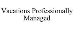 VACATIONS PROFESSIONALLY MANAGED trademark