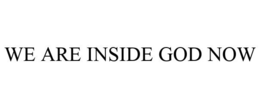 WE ARE INSIDE GOD NOW trademark