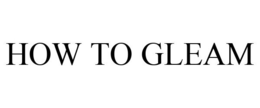 HOW TO GLEAM trademark