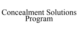 CONCEALMENT SOLUTIONS PROGRAM trademark