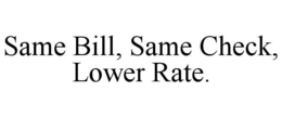 SAME BILL, SAME CHECK, LOWER RATE. trademark