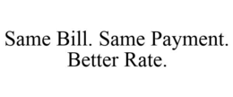SAME BILL. SAME PAYMENT. BETTER RATE. trademark