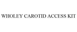 WHOLEY CAROTID ACCESS KIT trademark