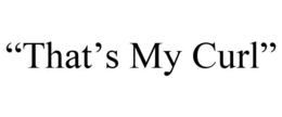 "THAT'S MY CURL" trademark