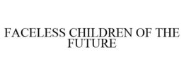FACELESS CHILDREN OF THE FUTURE trademark