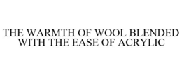 THE WARMTH OF WOOL BLENDED WITH THE EASE OF ACRYLIC trademark